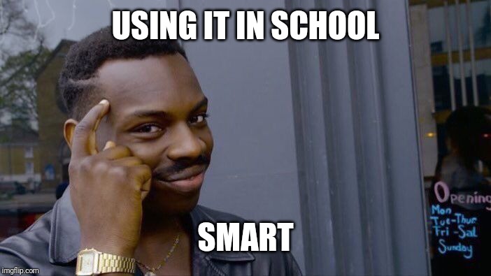 USING IT IN SCHOOL SMART | image tagged in memes,roll safe think about it | made w/ Imgflip meme maker