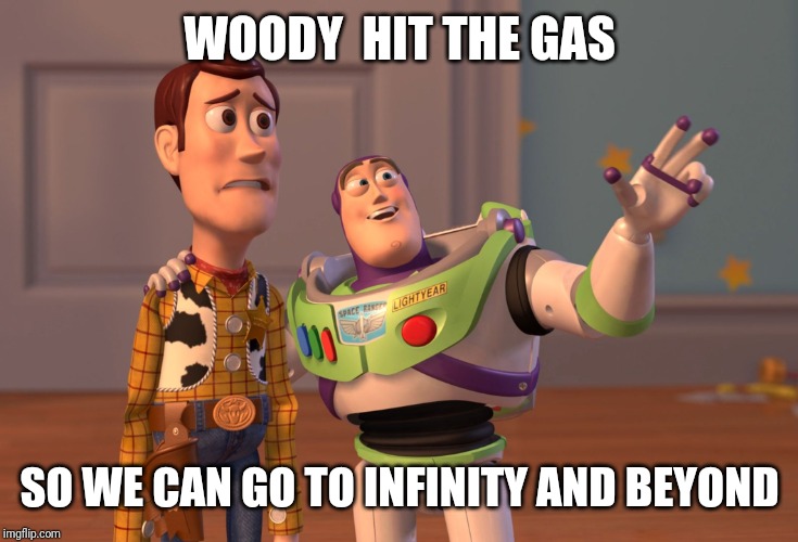 X, X Everywhere | WOODY  HIT THE GAS; SO WE CAN GO TO INFINITY AND BEYOND | image tagged in memes,x x everywhere | made w/ Imgflip meme maker