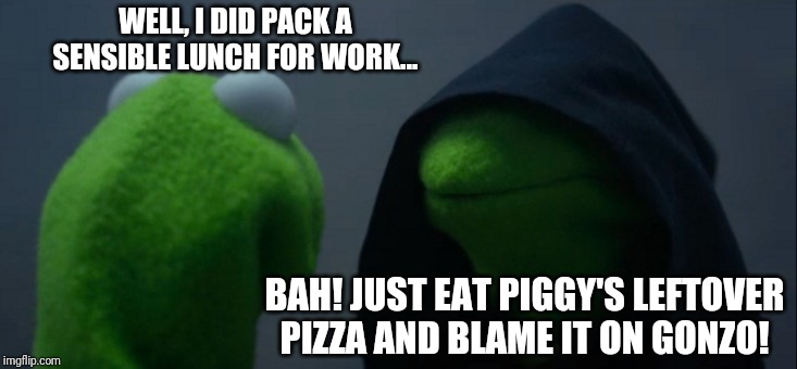 Evil Kermit Meme | WELL, I DID PACK A SENSIBLE LUNCH FOR WORK... BAH! JUST EAT PIGGY'S LEFTOVER PIZZA AND BLAME IT ON GONZO! | image tagged in memes,evil kermit | made w/ Imgflip meme maker