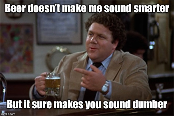 Cheers, brainiacs! | Beer doesn’t make me sound smarter; But it sure makes you sound dumber | image tagged in cheers,norm,beer,smarter,dumber,funny memes | made w/ Imgflip meme maker
