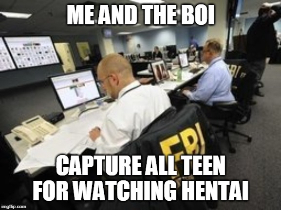 dont even watch hentai or this happen | ME AND THE BOI; CAPTURE ALL TEEN FOR WATCHING HENTAI | made w/ Imgflip meme maker
