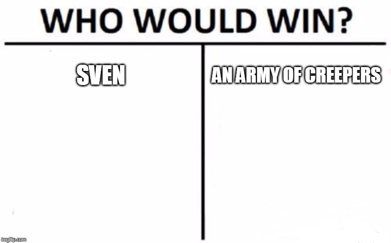 Who Would Win? Meme | SVEN; AN ARMY OF CREEPERS | image tagged in memes,who would win | made w/ Imgflip meme maker
