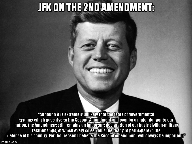 NO JFK! NO! How could you have said such nazi words?! Sob! Snort! | JFK ON THE 2ND AMENDMENT:; "Although it is extremely unlikely that the fears of governmental tyranny which gave rise to the Second Amendment will ever be a major danger to our nation, the Amendment still remains an important declaration of our basic civilian-military relationships, in which every citizen must be ready to participate in the defense of his country. For that reason I believe the Second Amendment will always be important." | image tagged in jfk,2nd amendment | made w/ Imgflip meme maker