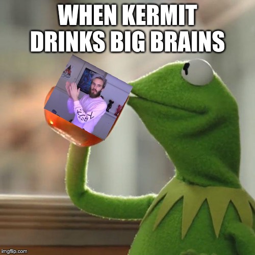 But That's None Of My Business Meme | WHEN KERMIT DRINKS BIG BRAINS | image tagged in memes,but thats none of my business,kermit the frog | made w/ Imgflip meme maker