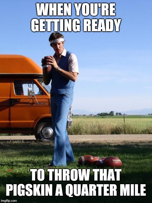 Uncle Rico Football Quarterback from Napoleon Dynamite | WHEN YOU'RE GETTING READY; TO THROW THAT PIGSKIN A QUARTER MILE | image tagged in uncle rico football quarterback from napoleon dynamite | made w/ Imgflip meme maker