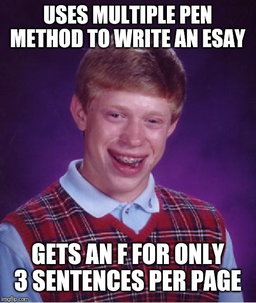 Bad Luck Brian Meme | USES MULTIPLE PEN METHOD TO WRITE AN ESAY GETS AN F FOR ONLY 3 SENTENCES PER PAGE | image tagged in memes,bad luck brian | made w/ Imgflip meme maker