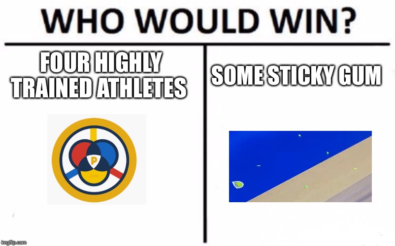 Who Would Win? Meme | FOUR HIGHLY TRAINED ATHLETES; SOME STICKY GUM | image tagged in memes,who would win | made w/ Imgflip meme maker