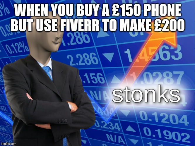 stonks | WHEN YOU BUY A £150 PHONE BUT USE FIVERR TO MAKE £200 | image tagged in stonks | made w/ Imgflip meme maker