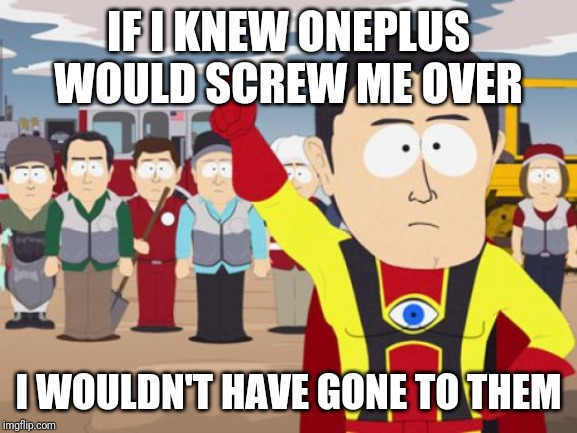 Captain Hindsight Meme | IF I KNEW ONEPLUS WOULD SCREW ME OVER; I WOULDN'T HAVE GONE TO THEM | image tagged in memes,captain hindsight | made w/ Imgflip meme maker