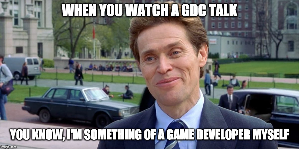 You know, I'm something of a scientist myself | WHEN YOU WATCH A GDC TALK; YOU KNOW, I'M SOMETHING OF A GAME DEVELOPER MYSELF | image tagged in you know i'm something of a scientist myself | made w/ Imgflip meme maker