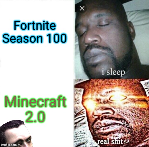 Sleeping Shaq | Fortnite Season 100; Minecraft 2.0 | image tagged in memes,sleeping shaq | made w/ Imgflip meme maker