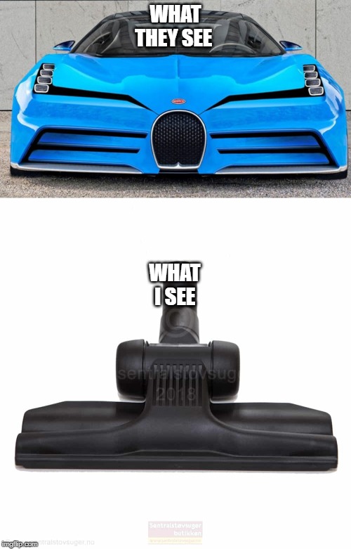 Rendering of the new Bugatti Hypercar kinda looks like.... | WHAT THEY SEE; WHAT I SEE | image tagged in bugatti | made w/ Imgflip meme maker
