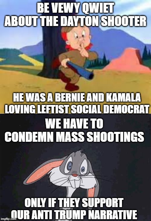 The agenda | BE VEWY QWIET ABOUT THE DAYTON SHOOTER; HE WAS A BERNIE AND KAMALA LOVING LEFTIST SOCIAL DEMOCRAT; WE HAVE TO CONDEMN MASS SHOOTINGS; ONLY IF THEY SUPPORT OUR ANTI TRUMP NARRATIVE | image tagged in trump,donald trump,bernie sanders,kamala harris,mass shooting,ohio | made w/ Imgflip meme maker