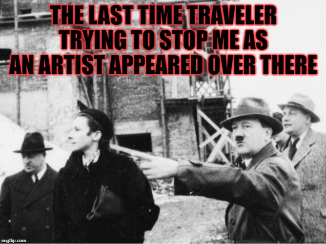 Find the time traveler | THE LAST TIME TRAVELER TRYING TO STOP ME AS AN ARTIST APPEARED OVER THERE | image tagged in find the time traveler | made w/ Imgflip meme maker