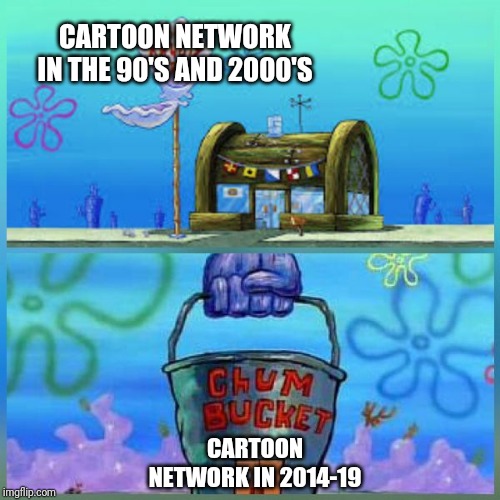 Krusty Krab Vs Chum Bucket Meme | CARTOON NETWORK IN THE 90'S AND 2000'S; CARTOON NETWORK IN 2014-19 | image tagged in memes,krusty krab vs chum bucket,cartoon network | made w/ Imgflip meme maker