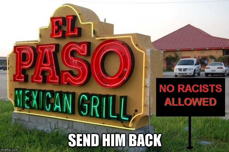President Trump is NOT WELCOME in El Paso, Texas | SEND HIM BACK | image tagged in mass shooting,no racism,liar in chief,racist,traitor,impeach trump | made w/ Imgflip meme maker