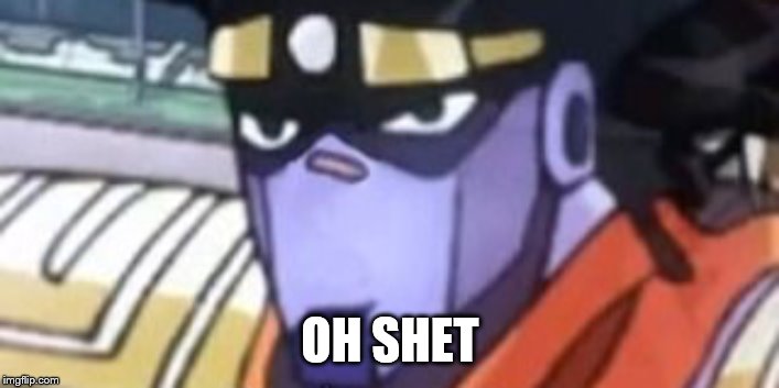 Confused star platinum | OH SHET | image tagged in confused star platinum | made w/ Imgflip meme maker