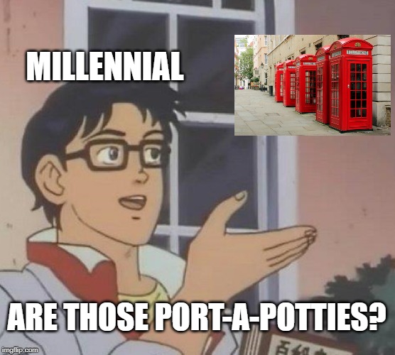 Bloody Hell........ | MILLENNIAL; ARE THOSE PORT-A-POTTIES? | image tagged in memes,is this a pigeon | made w/ Imgflip meme maker