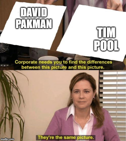 They're The Same Picture Meme | DAVID PAKMAN; TIM POOL | image tagged in office same picture | made w/ Imgflip meme maker