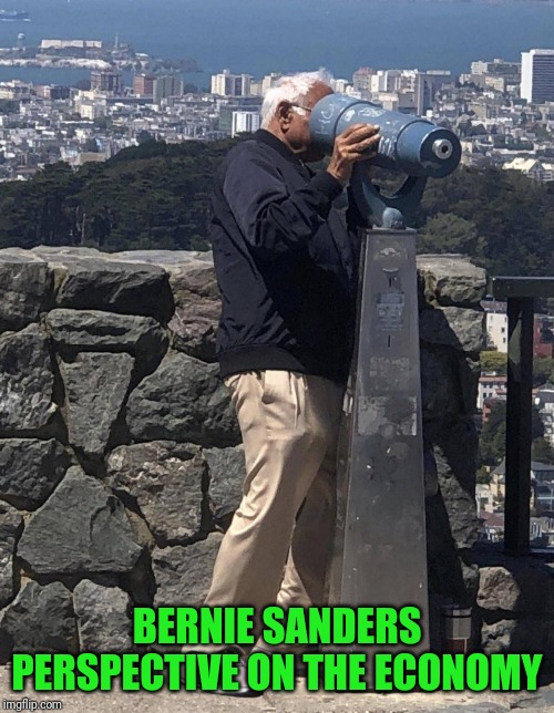 Out of Touch | BERNIE SANDERS PERSPECTIVE ON THE ECONOMY | image tagged in wrong,end,stupid | made w/ Imgflip meme maker