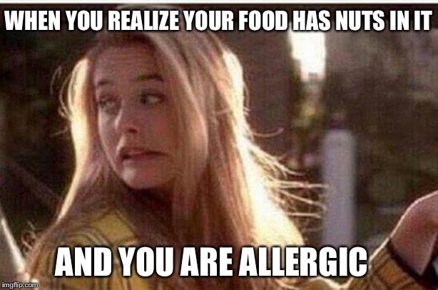 Uh oh | WHEN YOU REALIZE YOUR FOOD HAS NUTS IN IT; AND YOU ARE ALLERGIC | image tagged in uh oh | made w/ Imgflip meme maker