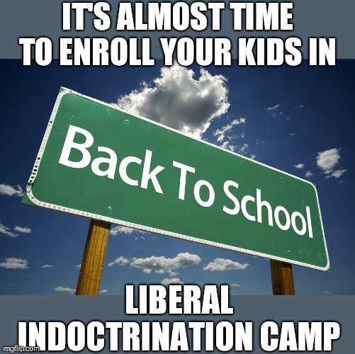 They just sit in groups and talk? | IT'S ALMOST TIME TO ENROLL YOUR KIDS IN; LIBERAL INDOCTRINATION CAMP | image tagged in funny memes | made w/ Imgflip meme maker