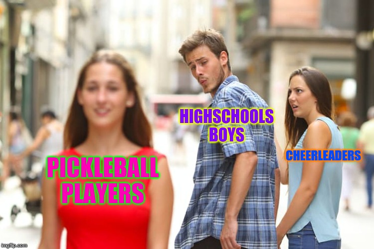 Distracted Boyfriend | HIGHSCHOOLS BOYS; CHEERLEADERS; PICKLEBALL PLAYERS | image tagged in memes,distracted boyfriend | made w/ Imgflip meme maker