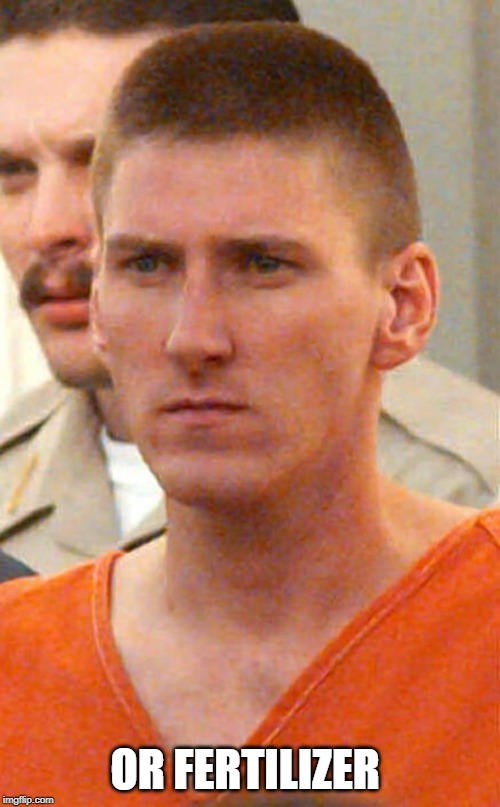 timothy mcveigh | OR FERTILIZER | image tagged in timothy mcveigh | made w/ Imgflip meme maker