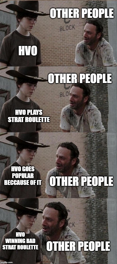 HVO and Strat Roulette | OTHER PEOPLE; HVO; OTHER PEOPLE; HVO PLAYS STRAT ROULETTE; HVO GOES POPULAR BECCAUSE OF IT; OTHER PEOPLE; HVO WINNING BAD STRAT ROULETTE; OTHER PEOPLE | image tagged in memes,rick and carl long | made w/ Imgflip meme maker