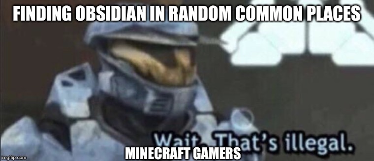 Wait that’s illegal | FINDING OBSIDIAN IN RANDOM COMMON PLACES; MINECRAFT GAMERS | image tagged in wait thats illegal | made w/ Imgflip meme maker