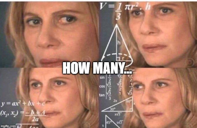 Math lady/Confused lady | HOW MANY... | image tagged in math lady/confused lady | made w/ Imgflip meme maker