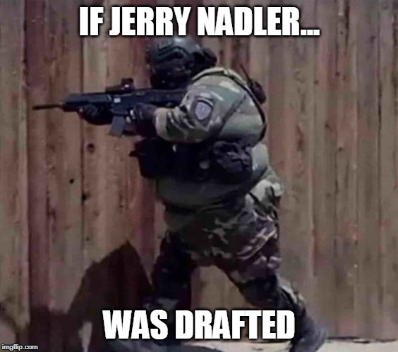 IF JERRY NADLER... WAS DRAFTED | image tagged in politics | made w/ Imgflip meme maker