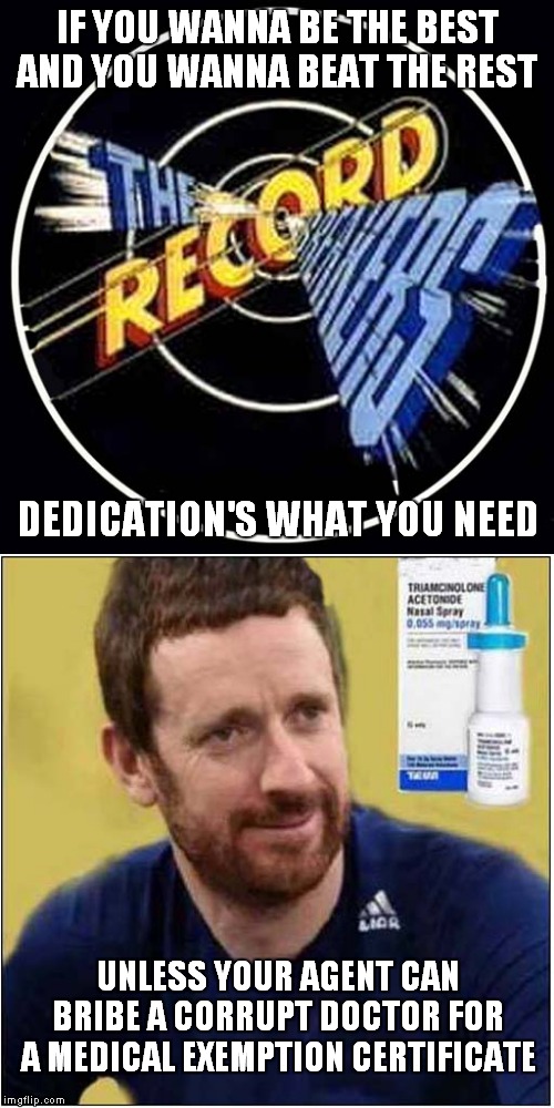 Record Breakers Had Integrity | IF YOU WANNA BE THE BEST AND YOU WANNA BEAT THE REST; DEDICATION'S WHAT YOU NEED; UNLESS YOUR AGENT CAN BRIBE A CORRUPT DOCTOR FOR A MEDICAL EXEMPTION CERTIFICATE | image tagged in fun,cheaters | made w/ Imgflip meme maker