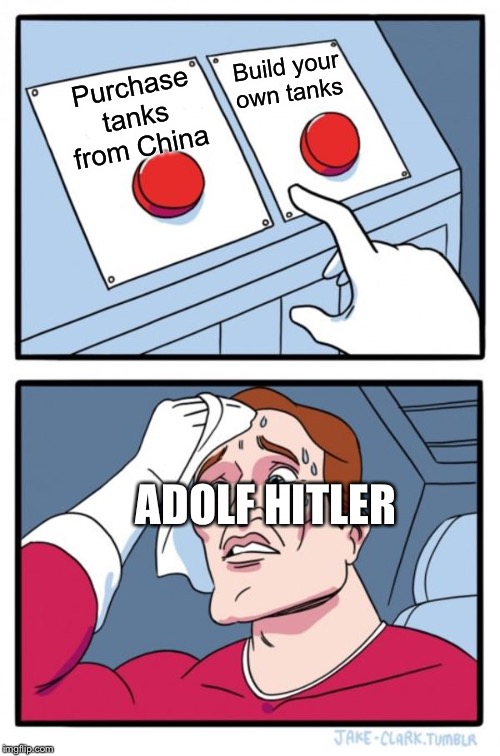 Two Buttons Meme | Build your own tanks; Purchase tanks from China; ADOLF HITLER | image tagged in memes,two buttons | made w/ Imgflip meme maker