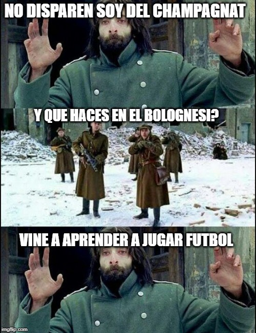 no disparen | NO DISPAREN SOY DEL CHAMPAGNAT; Y QUE HACES EN EL BOLOGNESI? VINE A APRENDER A JUGAR FUTBOL | image tagged in no disparen | made w/ Imgflip meme maker