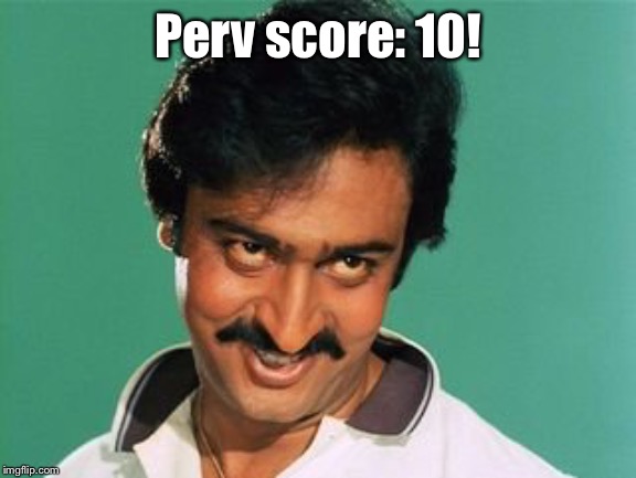 pervert look | Perv score: 10! | image tagged in pervert look | made w/ Imgflip meme maker