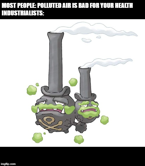 Galarian Weezing | MOST PEOPLE: POLLUTED AIR IS BAD FOR YOUR HEALTH
INDUSTRIALISTS: | image tagged in galarian weezing,pokemon,sword and shield,weezing,brit,galar region | made w/ Imgflip meme maker