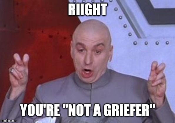 Dr. Evil air quotes | RIIGHT; YOU'RE "NOT A GRIEFER" | image tagged in dr evil air quotes | made w/ Imgflip meme maker