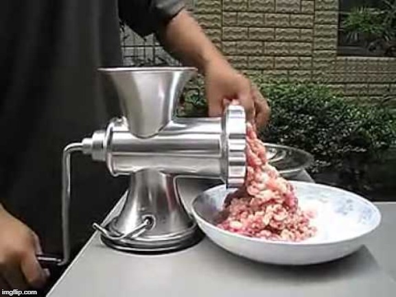 Meat grinder | image tagged in meat grinder | made w/ Imgflip meme maker