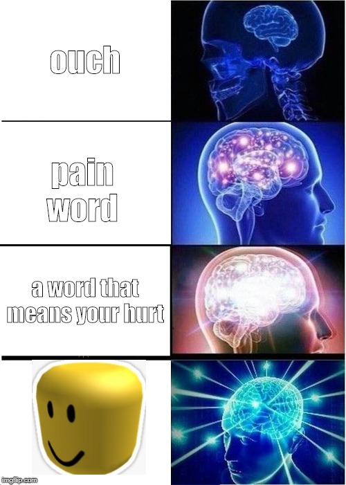 Expanding Brain Meme | ouch; pain word; a word that means your hurt | image tagged in memes,expanding brain | made w/ Imgflip meme maker