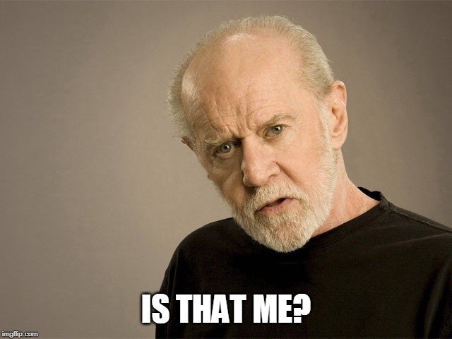 George Carlin | IS THAT ME? | image tagged in george carlin | made w/ Imgflip meme maker
