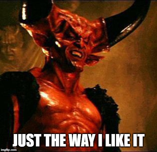 Satan | JUST THE WAY I LIKE IT | image tagged in satan | made w/ Imgflip meme maker