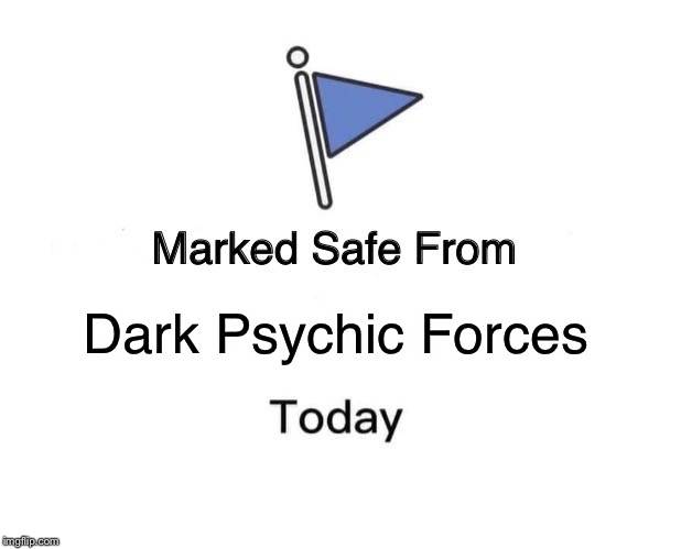 Marked Safe From Meme | Dark Psychic Forces | image tagged in memes,marked safe from | made w/ Imgflip meme maker