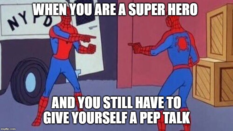 spiderman pointing at spiderman | WHEN YOU ARE A SUPER HERO; AND YOU STILL HAVE TO GIVE YOURSELF A PEP TALK | image tagged in spiderman pointing at spiderman | made w/ Imgflip meme maker