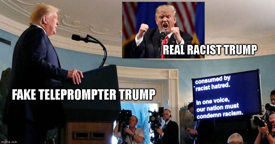 The Racist Liar in Chief | REAL RACIST TRUMP; FAKE TELEPROMPTER TRUMP | image tagged in liar,liar in chief,rascist,impeach trump | made w/ Imgflip meme maker