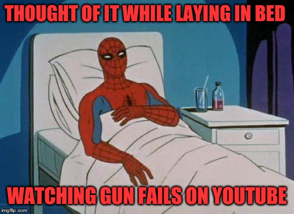 Spiderman Hospital Meme | THOUGHT OF IT WHILE LAYING IN BED WATCHING GUN FAILS ON YOUTUBE | image tagged in memes,spiderman hospital,spiderman | made w/ Imgflip meme maker