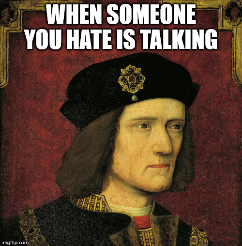Angry Richard meme | WHEN SOMEONE YOU HATE IS TALKING | image tagged in angry richard,richard,funny memes | made w/ Imgflip meme maker
