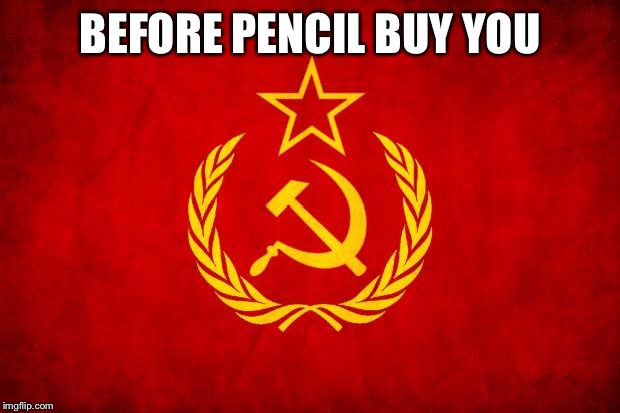 In Soviet Russia | BEFORE PENCIL BUY YOU | image tagged in in soviet russia | made w/ Imgflip meme maker