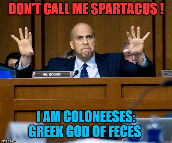 Cory Booker | DON'T CALL ME SPARTACUS ! I AM COLONEESES: GREEK GOD OF FECES | image tagged in cory booker | made w/ Imgflip meme maker