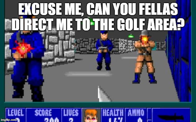 Looking for the Club | EXCUSE ME, CAN YOU FELLAS DIRECT ME TO THE GOLF AREA? | image tagged in wolfenstein,video games,golf,club,golfer in a wwii themed video game | made w/ Imgflip meme maker